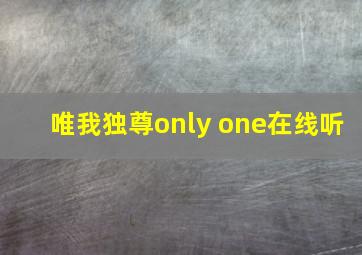 唯我独尊only one在线听